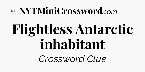 Flightless Antarctic inhabitant - WSJ Crossword