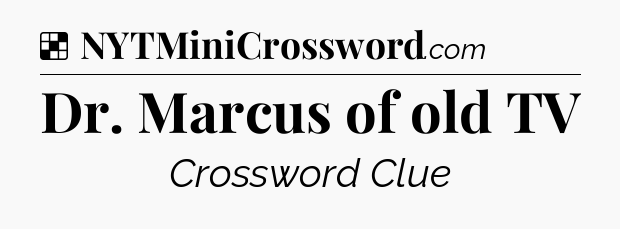 Solution: Dr. Marcus of old TV - NYT Crossword