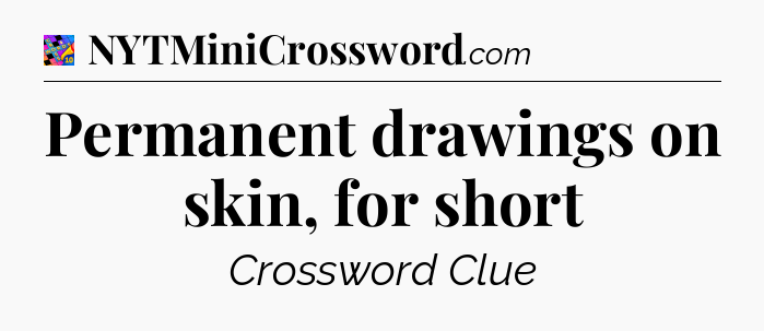 Permanent drawings on skin, for short Crossword Clue