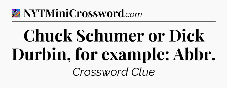 Chuck Schumer or Dick Durbin, for example: Abbr Crossword Clue