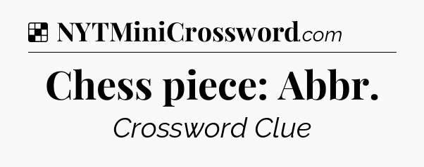 Solution: Chess piece: Abbr - NYT Crossword