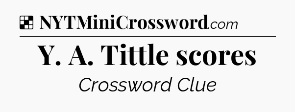 Solution: Y. A. Tittle scores - NYT Crossword