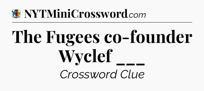 The Fugees co-founder Wyclef ___ Crossword Clue