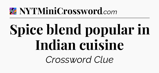 Spice blend popular in Indian cuisine Crossword Clue