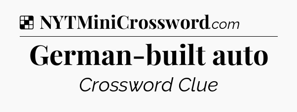 Solution: German-built auto - NYT Crossword