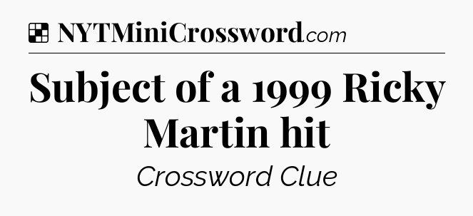 Solution: Subject of a 1999 Ricky Martin hit - NYT Crossword