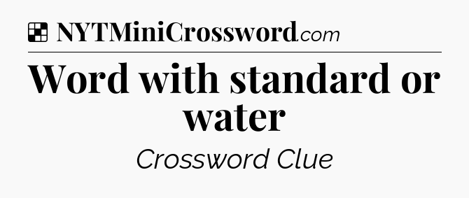 Solution: Word with standard or water - NYT Crossword