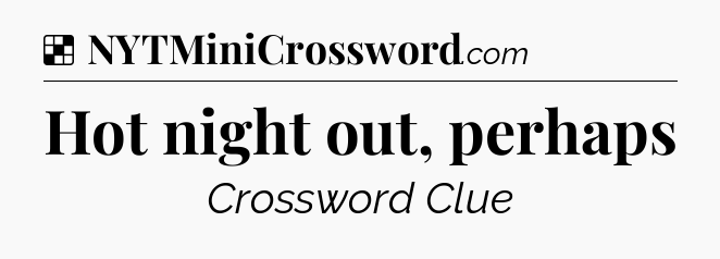 Solution: Hot night out, perhaps - NYT Crossword
