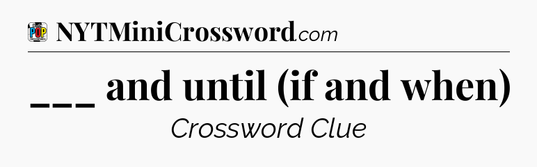 ___ and until (if and when) Crossword Clue