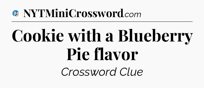 Cookie with a Blueberry Pie flavor Crossword Clue