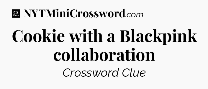 Cookie with a Blackpink collaboration - LA Times Crossword