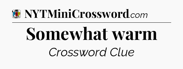 Somewhat warm Crossword Clue