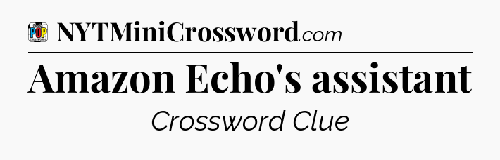 Amazon Echo's assistant Crossword Clue
