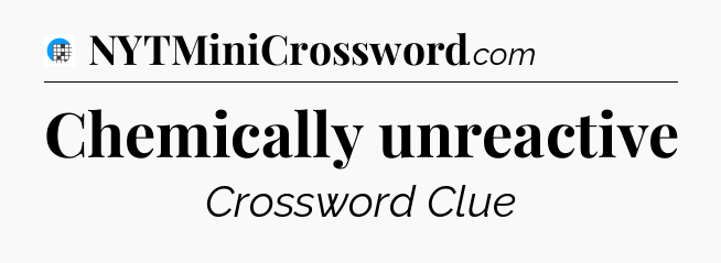 Chemically unreactive Crossword Clue