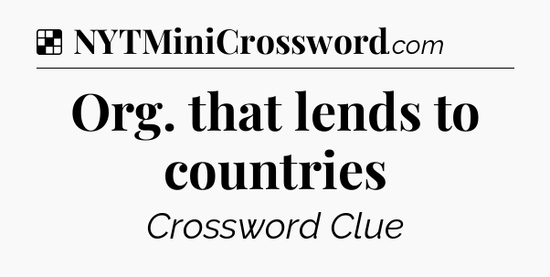 Solution: Org. that lends to countries - NYT Crossword