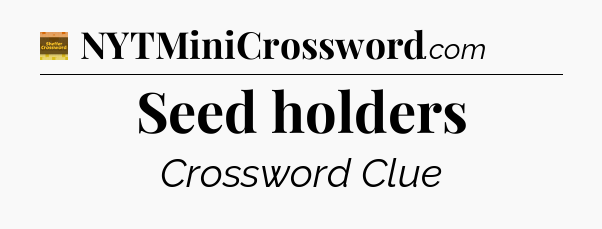 Seed holders crossword clue Eugene Sheffer