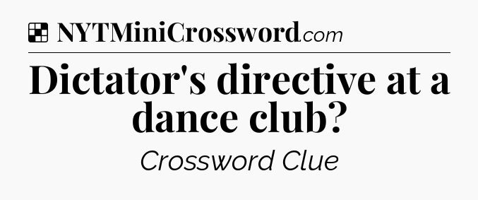 Solution: Dictator's directive at a dance club - NYT Crossword