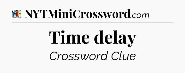 Time delay Crossword Clue