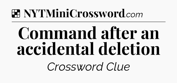 Solution: Command after an accidental deletion - NYT Crossword