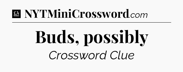 Buds, possibly - LA Times Crossword