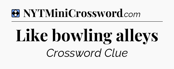 Solution: Like bowling alleys - NYT Mini Crossword
