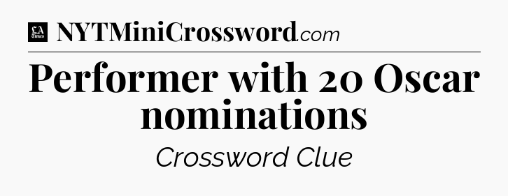 Performer with 20 Oscar nominations - LA Times Crossword