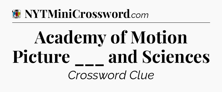 Academy of Motion Picture ___ and Sciences Crossword Clue