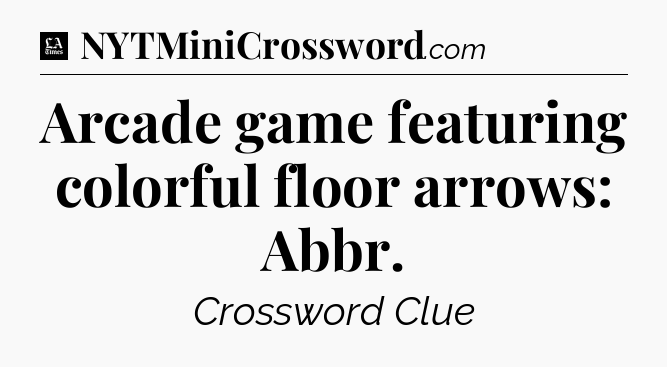 Arcade game featuring colorful floor arrows: Abbr - LA Times Crossword