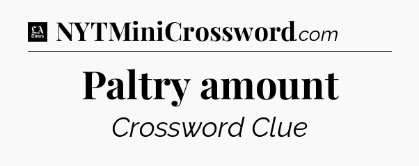Paltry amount - LA Times Crossword