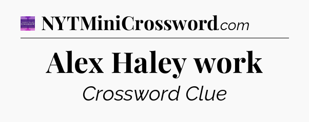 Alex Haley work - Thomas Joseph Crossword