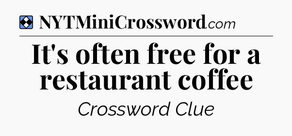 Solution: It's often free for a restaurant coffee - NYT Mini Crossword