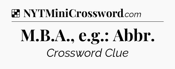 Solution: M.B.A., e.g.: Abbr - NYT Crossword