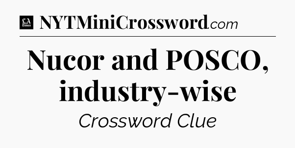 Nucor and POSCO, industry-wise - LA Times Crossword