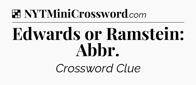 Solution: Edwards or Ramstein: Abbr - NYT Crossword