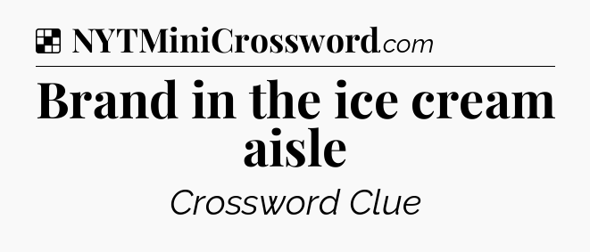 Solution: Brand in the ice cream aisle - NYT Crossword