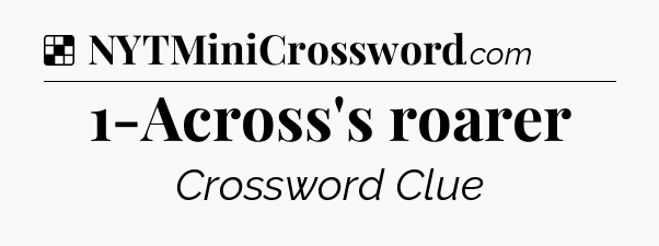 Solution: 1-Across's roarer - NYT Crossword