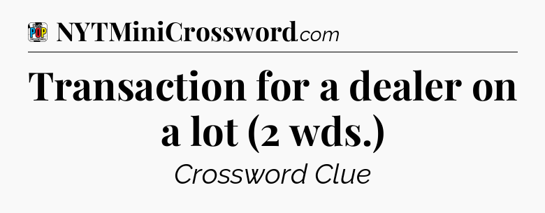 Transaction for a dealer on a lot (2 wds.) Crossword Clue
