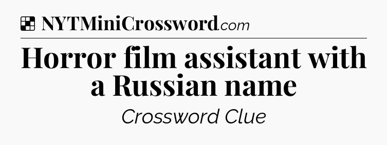 Solution: Horror film assistant with a Russian name - NYT Crossword
