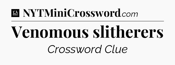 Venomous slitherers - LA Times Crossword
