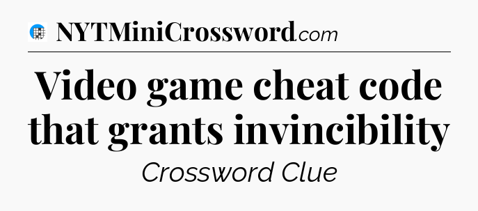 Video game cheat code that grants invincibility Crossword Clue