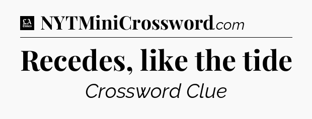 Recedes, like the tide - LA Times Crossword