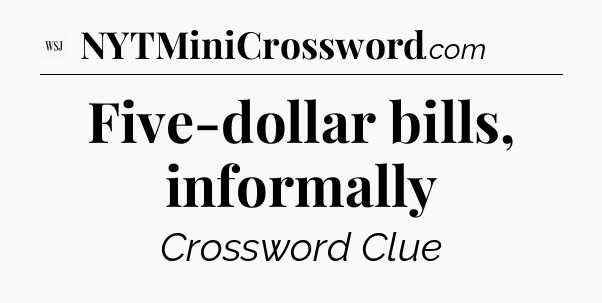 Five-dollar bills, informally - WSJ Crossword