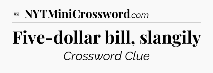Five-dollar bill, slangily - WSJ Crossword
