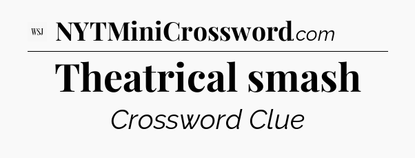 Theatrical smash - WSJ Crossword