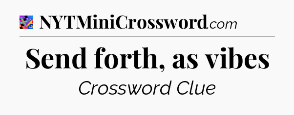 Send forth, as vibes Crossword Clue