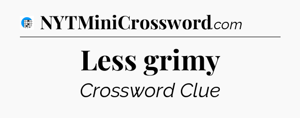 Less grimy Crossword Clue