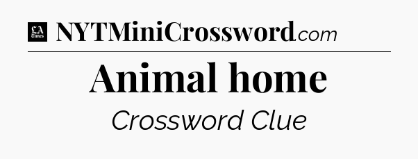 Animal home - LA Times Crossword
