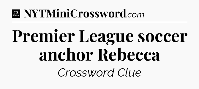 Premier League soccer anchor Rebecca - LA Times Crossword