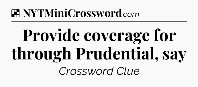 Solution: Provide coverage for through Prudential, say - NYT Crossword