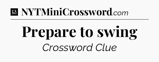 Prepare to swing - LA Times Crossword